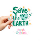 Save The Earth | Sustainable Style Clear Vinyl Stickers | Unique Gifts For Family Friends